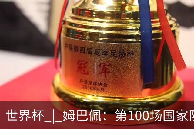世界杯 | 姆巴佩：第100场国家队比赛意义非凡 但赢球才最重要