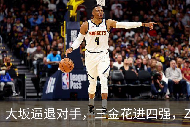 大坂逼退对手，三金花进四强，ZZZ一轮游，小拉法替小商报仇