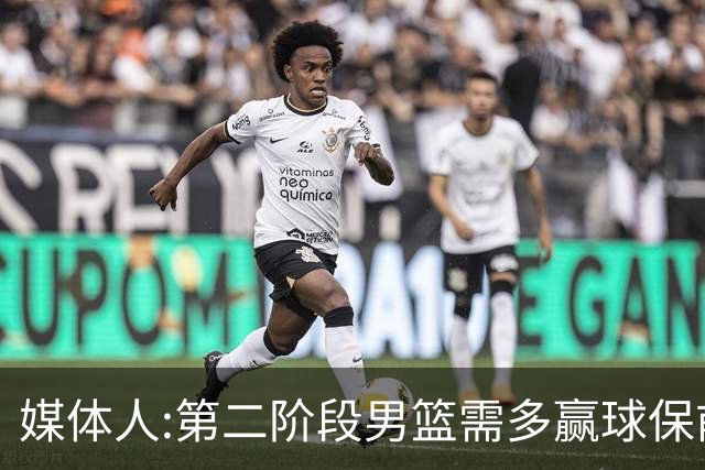 媒体人:第二阶段男篮需多赢球保前三 才能稳保27年世界杯正赛资格
