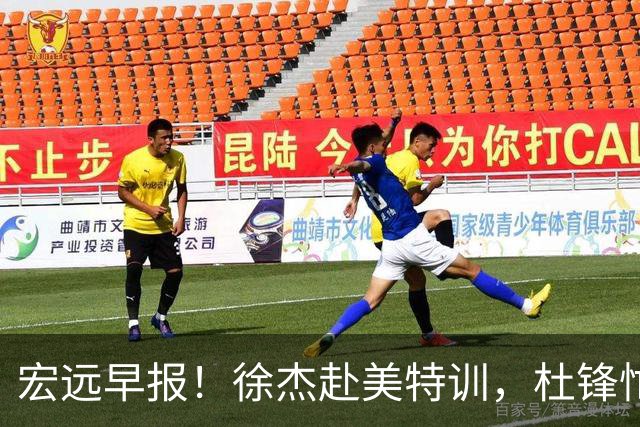 宏远早报！徐杰赴美特训，杜锋忙于活动，虎头展现天赋！