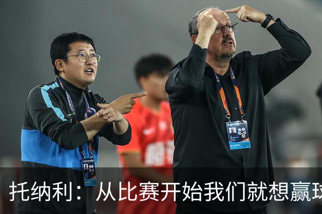 托纳利：从比赛开始我们就想赢球；我们训练中经常踢7对8