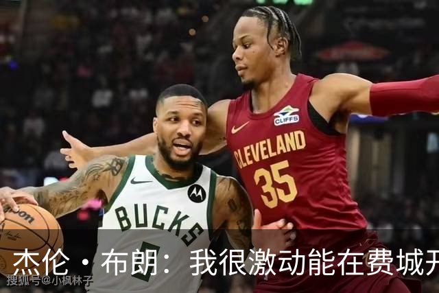 杰伦·布朗：我很激动能在费城开启新篇章 要携手追逐非凡荣耀