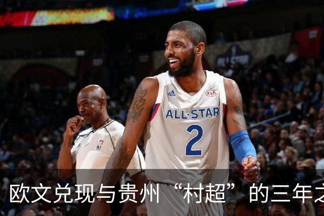 欧文兑现与贵州“村超”的三年之约