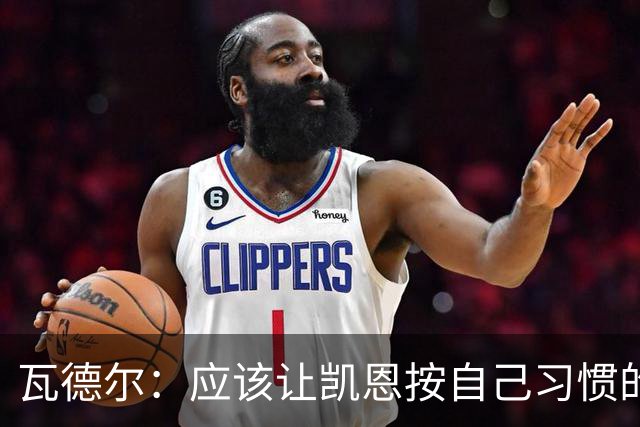 瓦德尔：应该让凯恩按自己习惯的方式踢球，他可以胜任10号位置