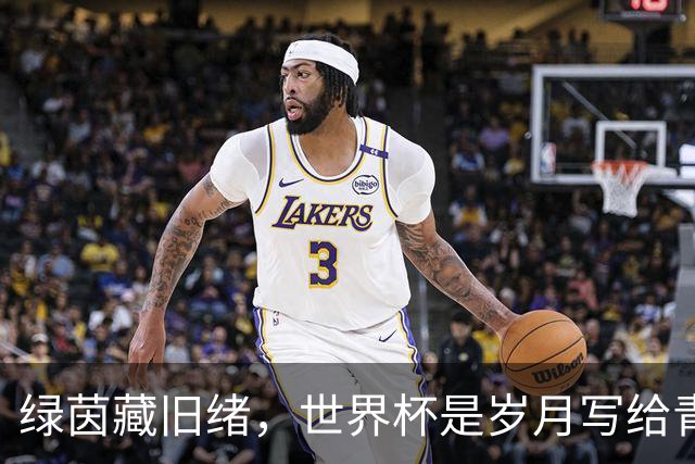 绿茵藏旧绪，世界杯是岁月写给青春的信
