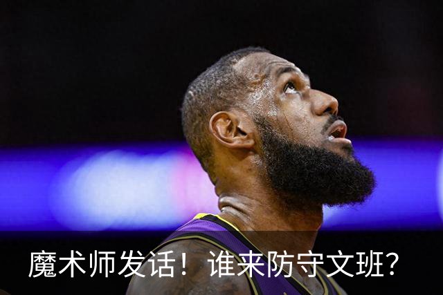 魔术师发话！谁来防守文班？