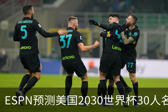 ESPN预测美国2030世界杯30人名单：普利西奇、巴洛贡、麦肯尼领衔