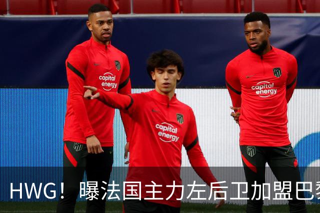 HWG！曝法国主力左后卫加盟巴黎 转会费低于1000万欧